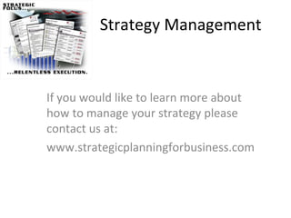 Strategy Management If you would like to learn more about how to manage your strategy please contact us at:  www.strategicplanningforbusiness.com 