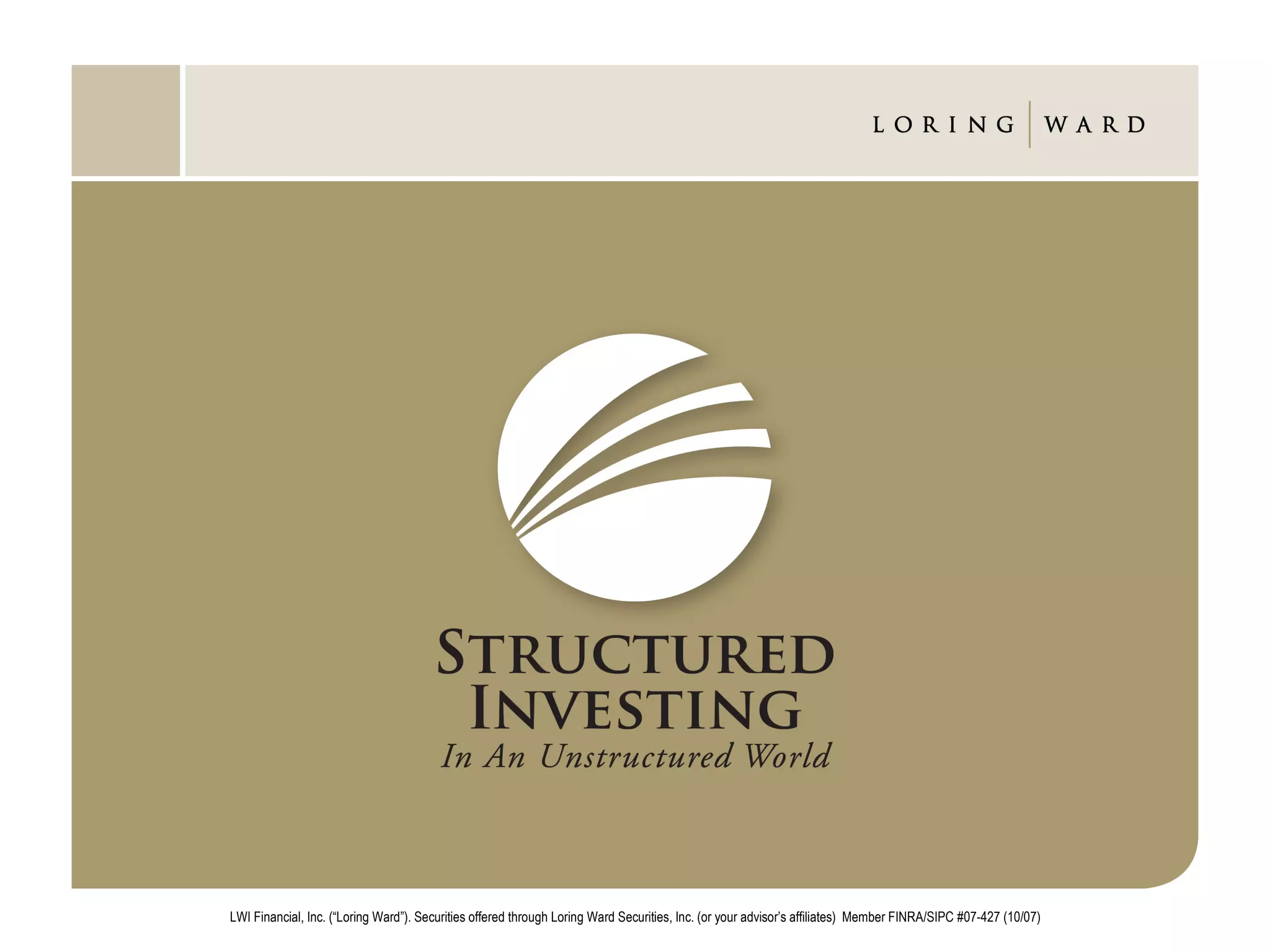 LWI Financial, Inc. (“Loring Ward”). Securities offered through Loring Ward Securities, Inc. (or your advisor’s affiliates)  Member FINRA/SIPC #07-427 (10/07) 