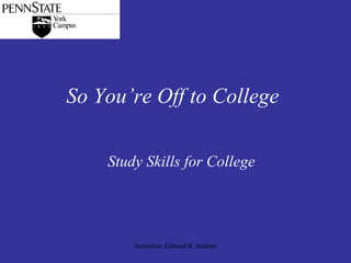 So You’re Off to College Study Skills for College Instructor: Edward R. Jenkins 