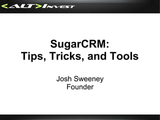 SugarCRM: Tips, Tricks, and Tools Josh Sweeney Founder 