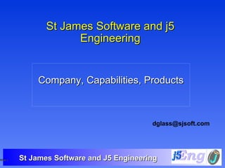 St James Software and j5 Engineering Company, Capabilities, Products [email_address] 