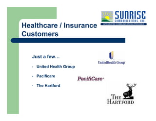 Healthcare / Insurance
Customers


   Just a few…

       United Health Group
                         p
   •


       Pac...