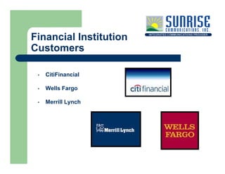 Financial Institution
Customers

     CitiFinancial
 •


     Wells Fargo
 •


     Merrill Lynch
 •
 