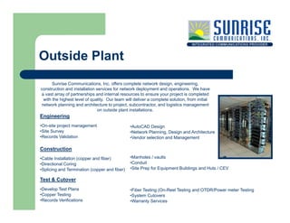 Outside Plant
      Sunrise Communications, Inc. offers complete network design, engineering,
construction and installatio...