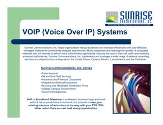 VOIP (Voice Over IP) Systems
  Sunrise Communications, Inc. helps organizations reduce expenses and increase efficiencies ...