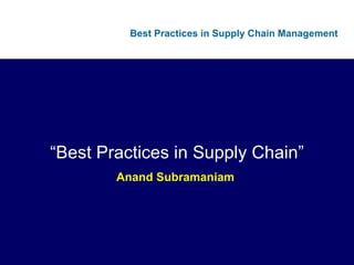 “ Best Practices in Supply Chain” Anand Subramaniam  