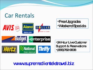Car Rentals Free Upgrades Weekend Specials www.supremeclienteletravel.biz 24 Hour Live Customer  Support & Reservations (866)782-9838 
