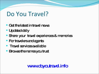 Do You Travel? Get the latest in travel news Updated daily Share  your  travel experiences & memories For travelers and agents Travel services available Browse the names you trust www.doyoutravel.info 