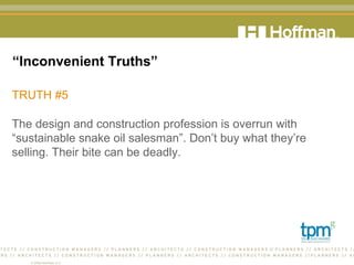 “ Inconvenient Truths” TRUTH #5 The design and construction profession is overrun with “sustainable snake oil salesman”. Don’t buy what they’re selling. Their bite can be deadly.  