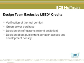 Design Team Exclusive LEED ®  Credits Verification of thermal comfort Green power purchase Decision on refrigerants (ozone depletion) Decision about public transportation access and development density 