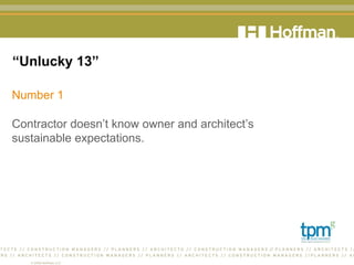 “ Unlucky 13” Number 1 Contractor doesn’t know owner and architect’s  sustainable expectations.  