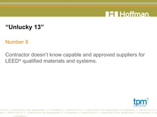 “ Unlucky 13” Number 8 Contractor doesn’t know capable and approved suppliers for LEED ®  qualified materials and systems.  