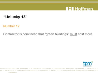 “ Unlucky 13” Number 12 Contractor is convinced that “green buildings”  must  cost more.  