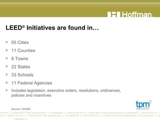 LEED ®  Initiatives are found in… 55 Cities 11 Counties 8 Towns 22 States 33 Schools 11 Federal Agencies Includes legislation, executive orders, resolutions, ordinances,  policies and incentives Source: USGBC   
