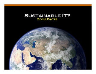 Sustainable IT?!
    Some Facts !




                   1
 