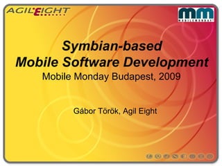 Symbian-based
Mobile Software Development
   Mobile Monday Budapest, 2009


         Gábor Török, Agil Eight
 