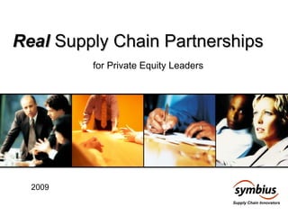Real  Supply Chain Partnerships  for Private Equity Leaders 2009 