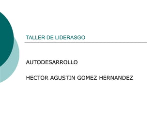 TALLER DE LIDERASGO AUTODESARROLLO HECTOR AGUSTIN GOMEZ HERNANDEZ 