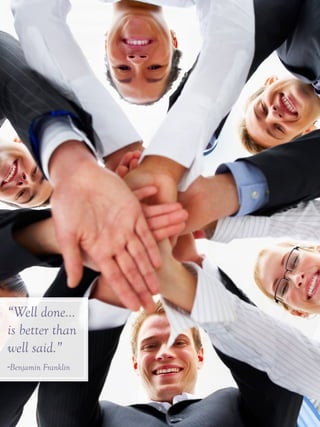 -2-
“Well done...
is better than
well said.”
-Benjamin Franklin
 