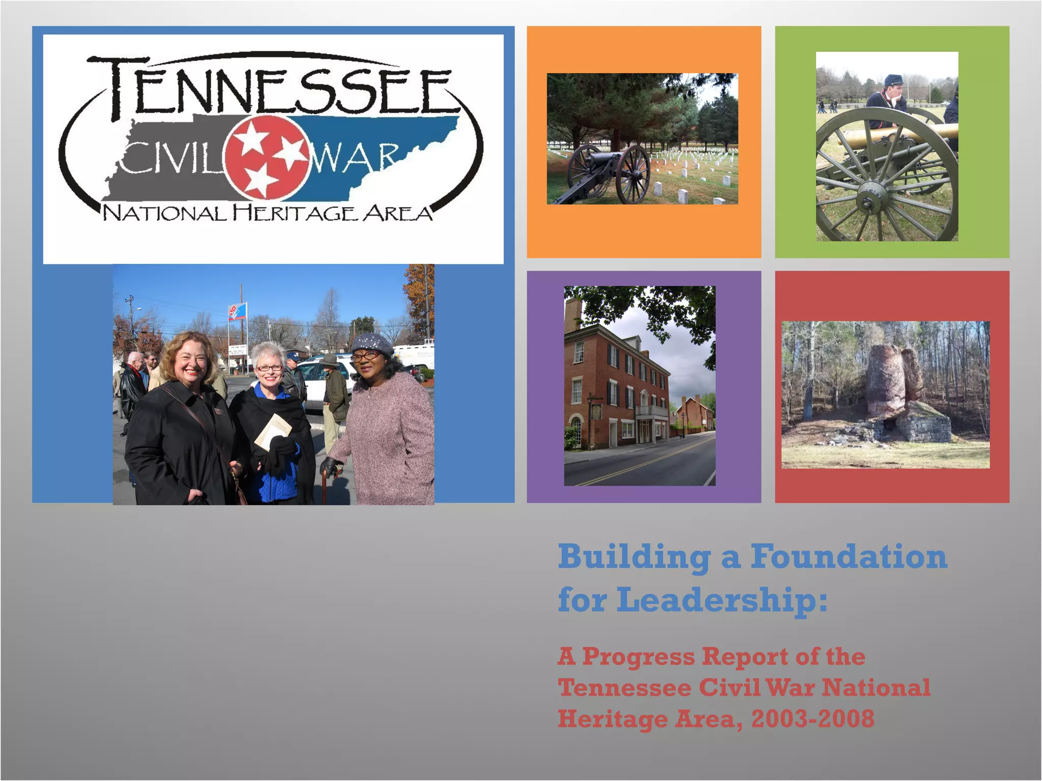 +
Building a Foundation
for Leadership:
A Progress Report of the
Tennessee Civil War National
Heritage Area, 2003-2008
 