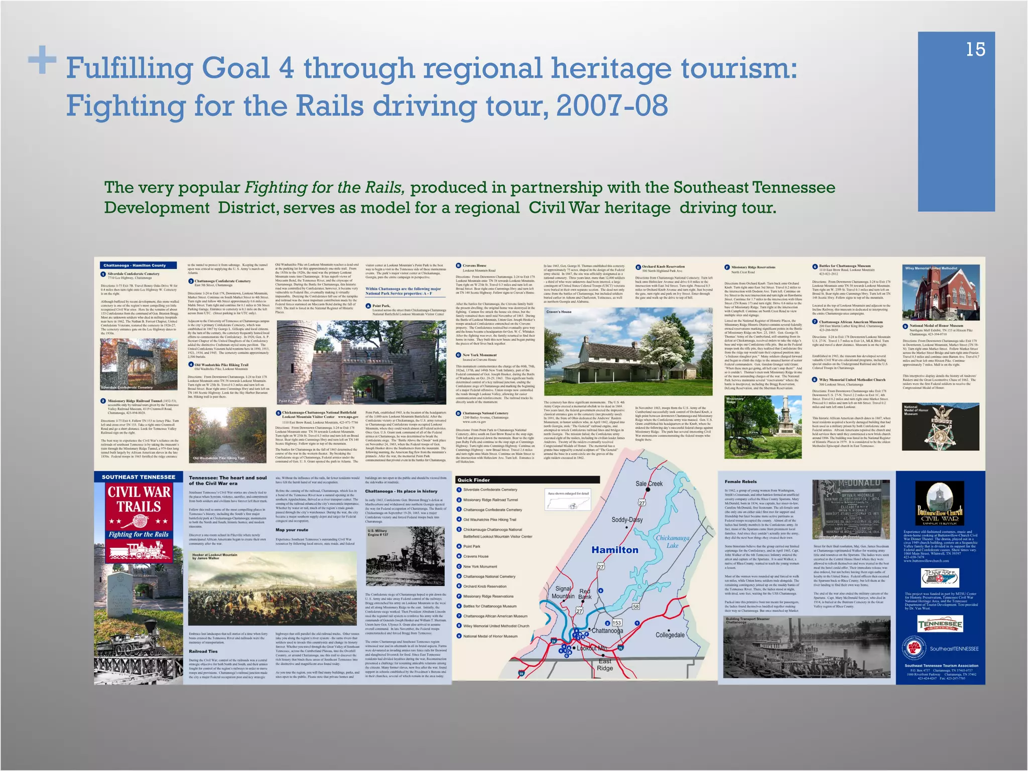 + 15
Fulfilling Goal 4 through regional heritage tourism:
Fighting for the Rails driving tour, 2007-08
The very popular Fighting for the Rails, produced in partnership with the Southeast Tennessee
Development District, serves as model for a regional Civil War heritage driving tour.
 