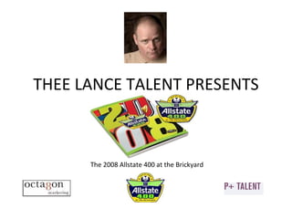 THEE LANCE TALENT PRESENTS The 2008 Allstate 400 at the Brickyard 