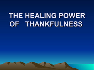 THE HEALING POWER OF  THANKFULNESS  