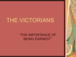 THE VICTORIANS “THE IMPORTANCE OF BEING EARNEST” 