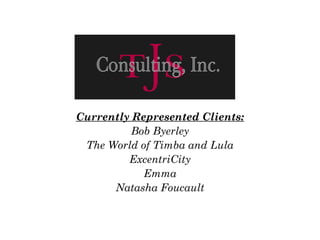 Currently Represented Clients:
Bob Byerley
The World of Timba and Lula
ExcentriCity
Emma
Natasha Foucault
 