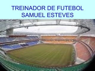 TREINADOR DE FUTEBOL SAMUEL ESTEVES 