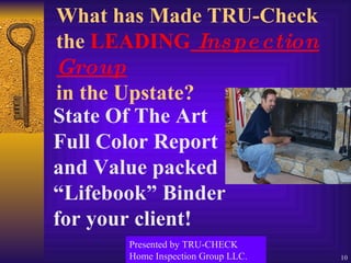 What has Made TRU-Check the  LEADING  Inspection Group   in the Upstate? State Of The Art Full Color Report and Value packed “Lifebook” Binder for your client! Presented by TRU-CHECK Home Inspection Group LLC. 