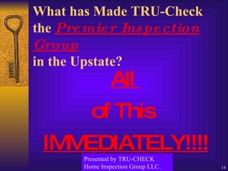 What has Made TRU-Check the  Premier Inspection Group   in the Upstate? All  of This  IMMEDIATELY!!!! Presented by TRU-CHECK Home Inspection Group LLC. 