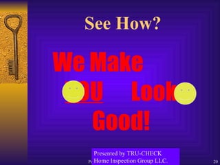 See How? We Make  YOU   Look Good! Presented by TRU-CHECK Home Inspection Group LLC. 