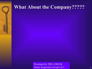 What About the Company????? Presented by TRU-CHECK Home Inspection Group LLC. 