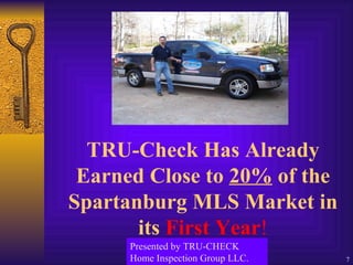 TRU-Check Has Already Earned Close to  20%  of the Spartanburg MLS Market in its  First Year ! Presented by TRU-CHECK Home Inspection Group LLC. 