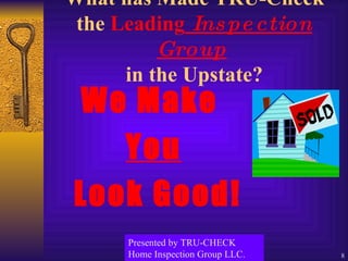 What has Made TRU-Check the  Leading  Inspection Group   in the Upstate? We Make  You Look Good! Presented by TRU-CHECK Home Inspection Group LLC. 