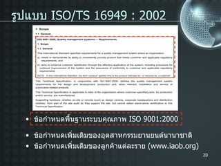 รูปแบบ  ISO/TS 16949 : 2002 ข้อกำหนดพื้นฐานระบบคุณภาพ  ISO 9001:2000 ข้อกำหนดเพิ่มเติมของอุตสาหกรรมยานยนต์นานาชาติ ข้อกำหนดเพิ่มเติมของลูกค้าแต่ละราย  (www.iaob.org) 