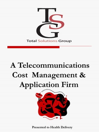 A Telecommunications Cost  Management & Application Firm   Presented to Health Delivery 