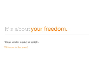 It’s about   your freedom. Thank you for joining us tonight. Welcome to the team! 