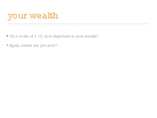 your wealth On a scale of 1-10, how important is your wealth? Again, where are you now? 