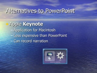 Alternatives to PowerPoint Apple  Keynote Application for Macintosh Less expensive than PowerPoint Can record narration 
