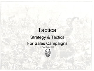 Tactica Strategy & Tactics For Sales Campaigns © Paul McNeil 2009 