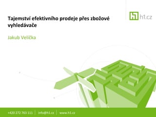 Tajemství efektivního prodeje přes zbožové vyhledávače Jakub Velička +420 272 763 111  info@h1.cz  www.h1.cz 