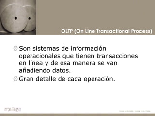 Son sistemas de información operacionales que tienen transacciones en línea y de esa manera se van añadiendo datos.  Gran detalle de cada operación.   OLTP (On Line Transactional Process)   