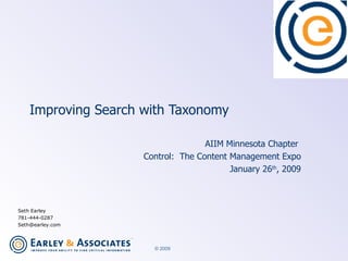 Improving Search with Taxonomy AIIM Minnesota Chapter  Control:  The Content Management Expo January 26 th , 2009 Seth Earley 781-444-0287 [email_address] 
