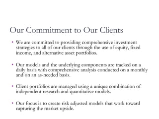 Our Commitment to Our Clients <ul><li>We are committed to providing comprehensive investment strategies to all of our clie...