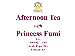 Afternoon Tea
       with
Princess Fumi
        
   January 3, 2009
   World Cup of Tea
    Franklin, TN
 