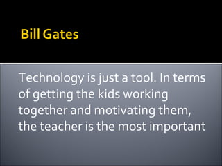 Technology is just a tool. In terms of getting the kids working together and motivating them, the teacher is the most important 