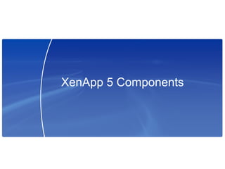 XenApp 5 Components
 