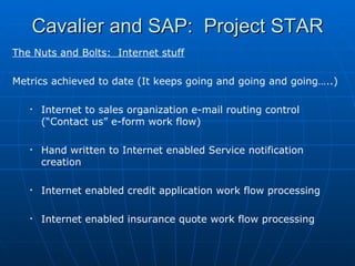 Cavalier and SAP:  Project STAR <ul><li>The Nuts and Bolts:  Internet stuff </li></ul><ul><li>Metrics achieved to date (It...